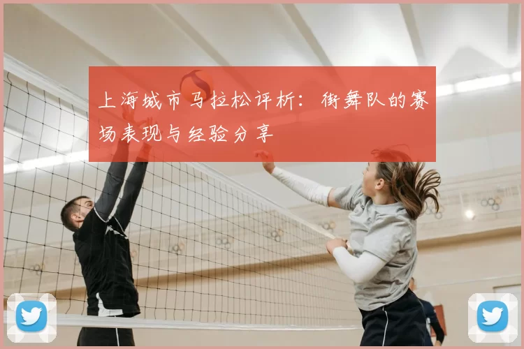 上海城市马拉松评析：街舞队的赛场表现与经验分享