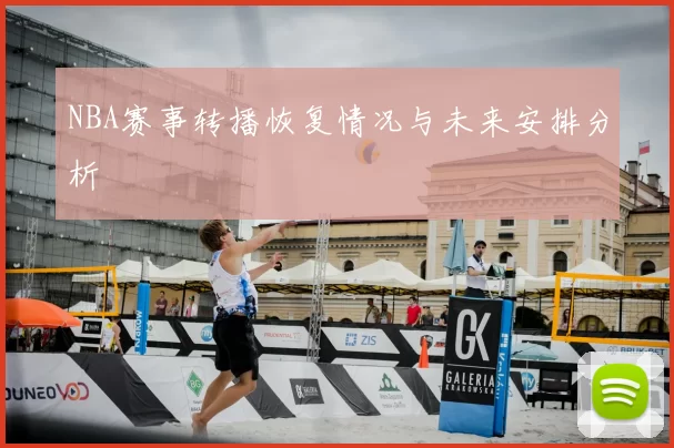 NBA赛事转播恢复情况与未来安排分析