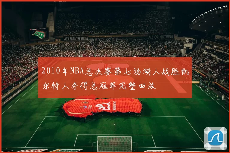 2010年NBA总决赛第七场湖人战胜凯尔特人夺得总冠军完整回放