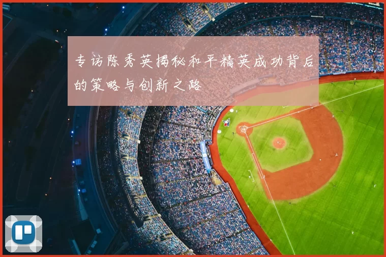 专访陈秀英揭秘和平精英成功背后的策略与创新之路