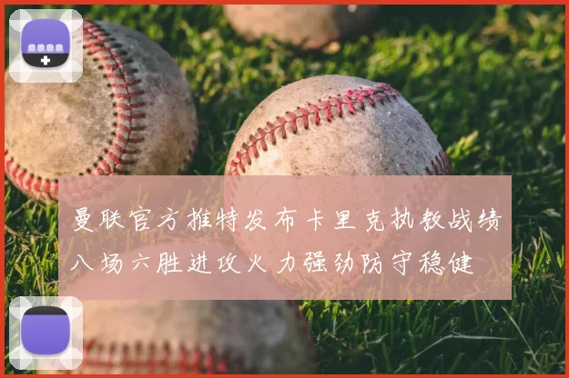 曼联官方推特发布卡里克执教战绩八场六胜进攻火力强劲防守稳健