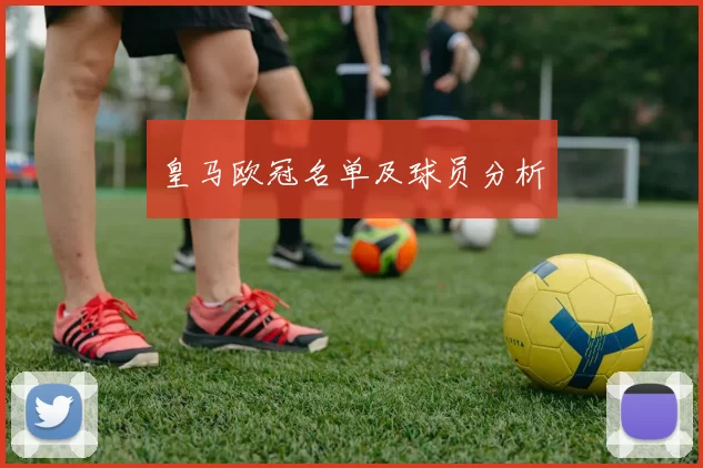 皇马欧冠名单及球员分析