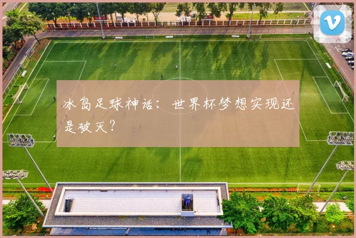 冰岛足球神话：世界杯梦想实现还是破灭？