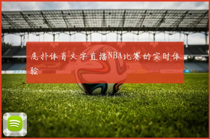 虎扑体育文字直播NBA比赛的实时体验