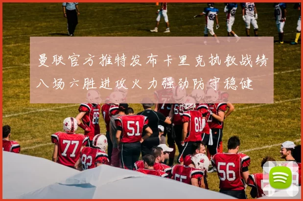 曼联官方推特发布卡里克执教战绩八场六胜进攻火力强劲防守稳健