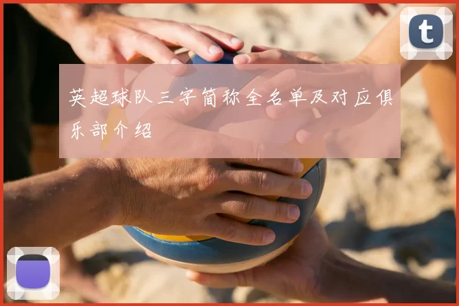 英超球队三字简称全名单及对应俱乐部介绍