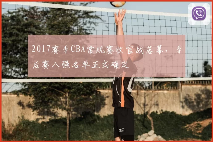 2017赛季CBA常规赛收官战落幕，季后赛八强名单正式确定