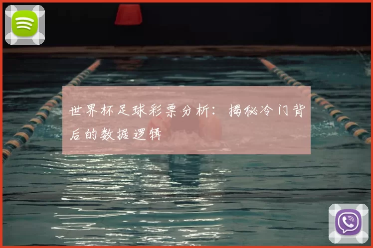 世界杯足球彩票分析:揭秘冷门背后的数据逻辑
