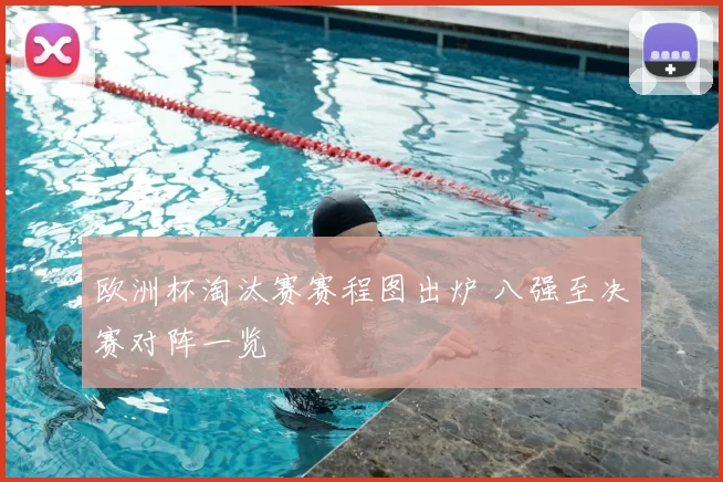 欧洲杯淘汰赛赛程图出炉 八强至决赛对阵一览