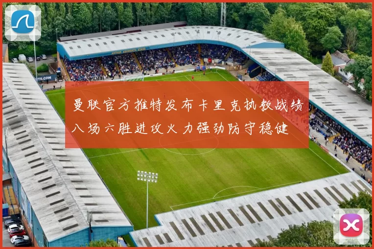 曼联官方推特发布卡里克执教战绩八场六胜进攻火力强劲防守稳健