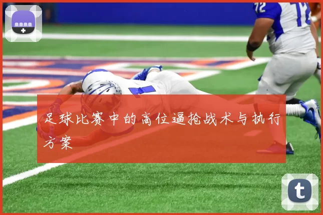 足球比赛中的高位逼抢战术与执行方案