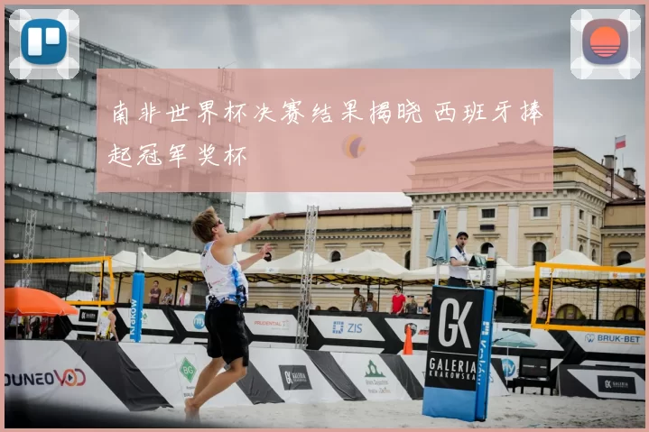 南非世界杯决赛结果揭晓 西班牙捧起冠军奖杯