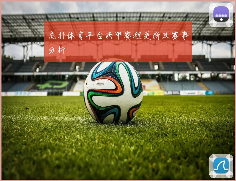 虎扑体育平台西甲赛程更新及赛事分析