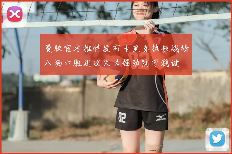 曼联官方推特发布卡里克执教战绩八场六胜进攻火力强劲防守稳健