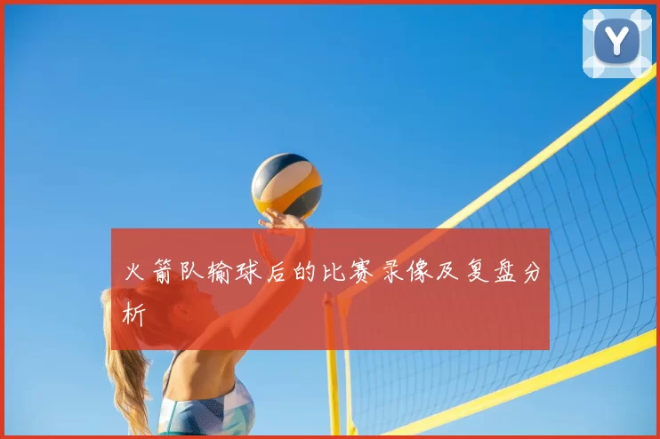 火箭队输球后的比赛录像及复盘分析