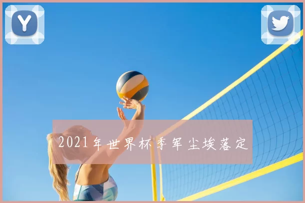 2021年世界杯季军尘埃落定