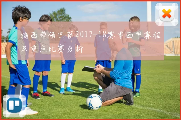 梅西带领巴萨2017-18赛季西甲赛程及重点比赛分析