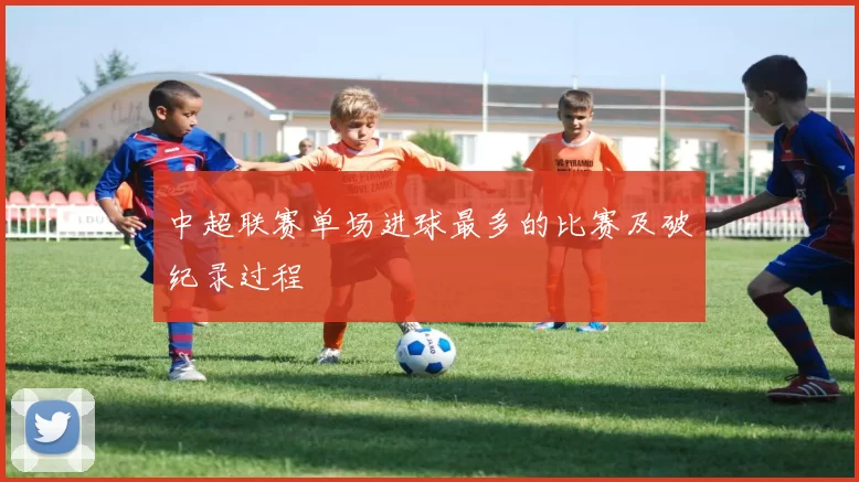 中超联赛单场进球最多的比赛及破纪录过程