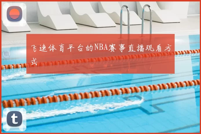 飞速体育平台的NBA赛事直播观看方式