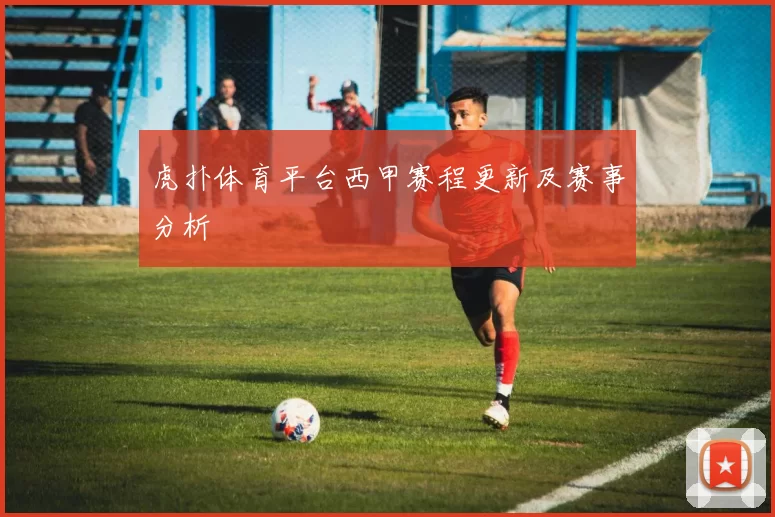 虎扑体育平台西甲赛程更新及赛事分析