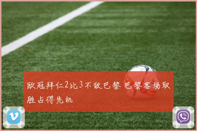 欧冠拜仁2比3不敌巴黎 巴黎客场取胜占得先机