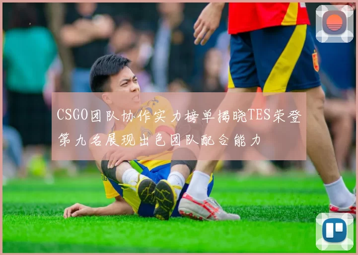 CSGO团队协作实力榜单揭晓TES荣登第九名展现出色团队配合能力