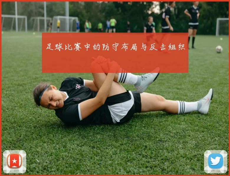 足球比赛中的防守布局与反击组织