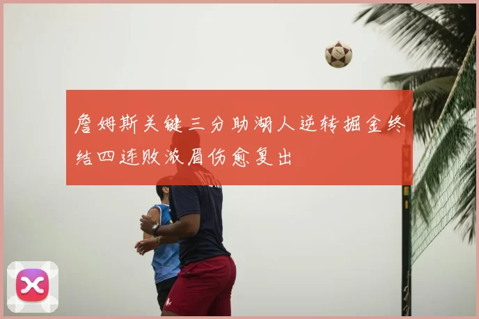 詹姆斯关键三分助湖人逆转掘金终结四连败浓眉伤愈复出