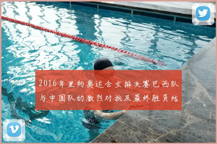 2016年里约奥运会女排决赛巴西队与中国队的激烈对抗及最终胜负结果分析