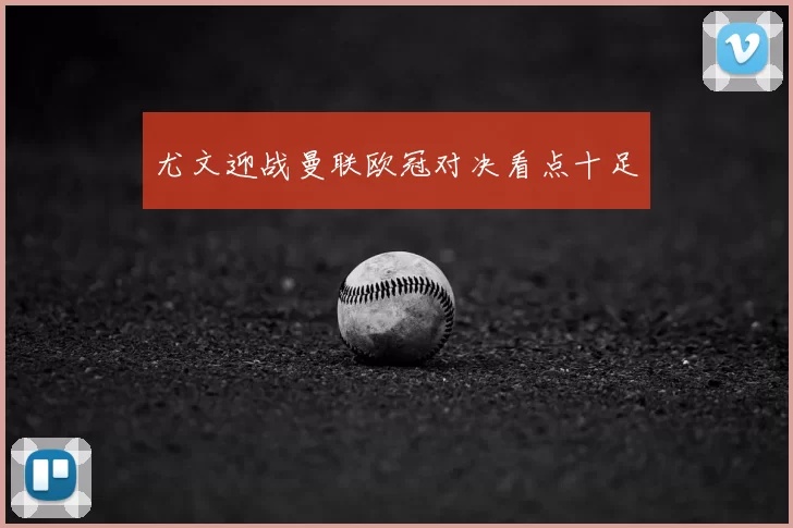 尤文迎战曼联欧冠对决看点十足