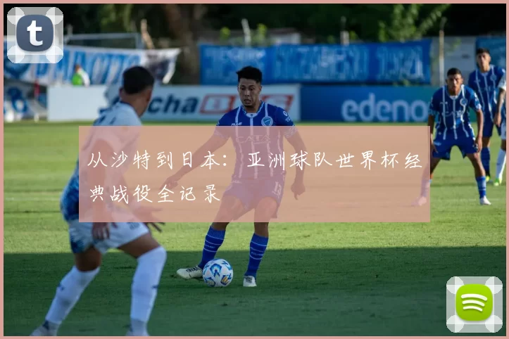从沙特到日本：亚洲球队世界杯经典战役全记录
