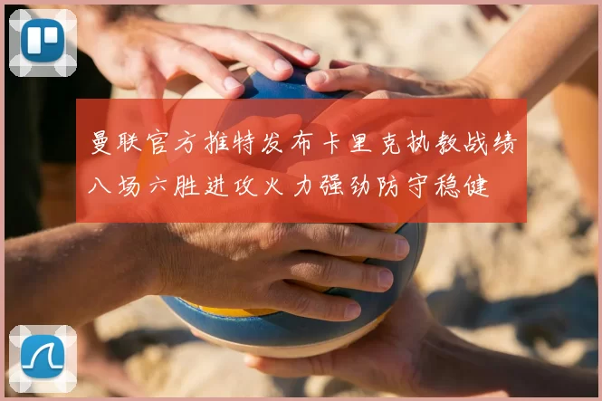 曼联官方推特发布卡里克执教战绩八场六胜进攻火力强劲防守稳健