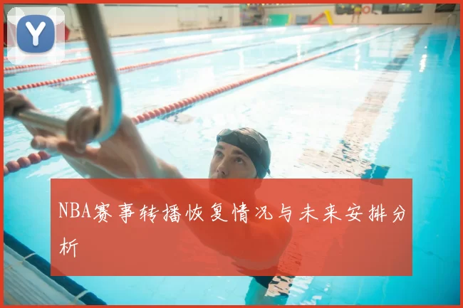 NBA赛事转播恢复情况与未来安排分析