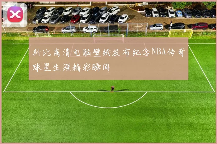 科比高清电脑壁纸发布纪念NBA传奇球星生涯精彩瞬间