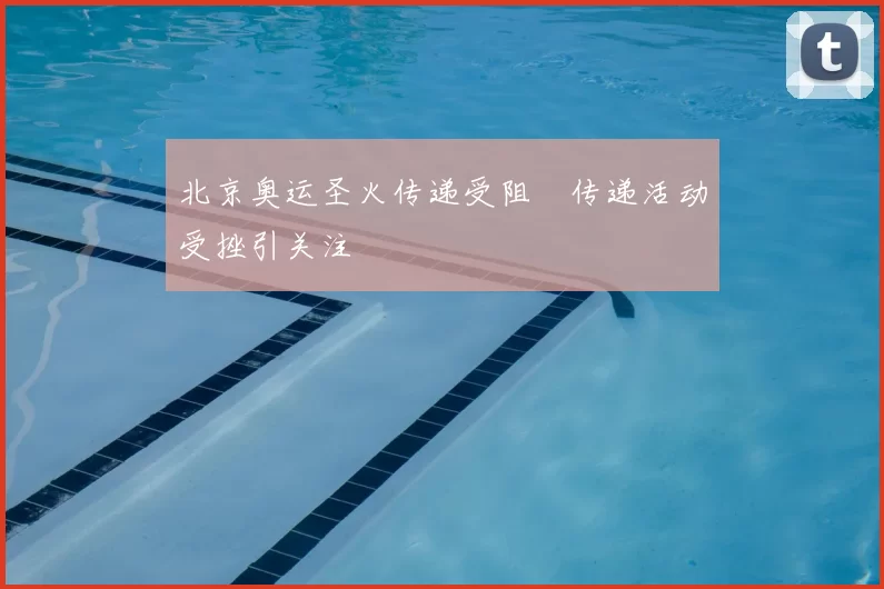 北京奥运圣火传递受阻 传递活动受挫引关注