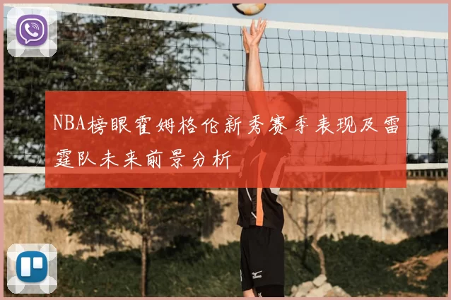 NBA榜眼霍姆格伦新秀赛季表现及雷霆队未来前景分析