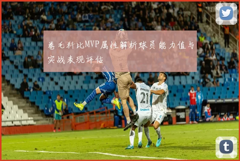 卷毛科比MVP属性解析球员能力值与实战表现评估